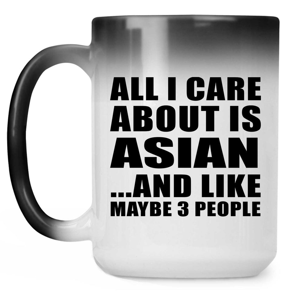 All I Care About Is Asian - 15 Oz Color Changing Mug