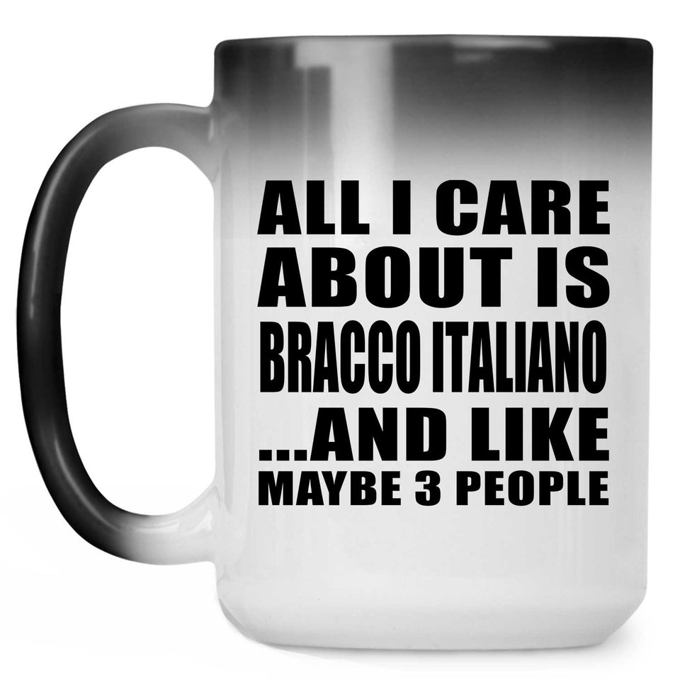 All I Care About Is Bracco Italiano - 15 Oz Color Changing Mug