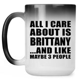 All I Care About Is Brittany - 15 Oz Color Changing Mug