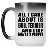 All I Care About Is Bull Terrier - 15 Oz Color Changing Mug
