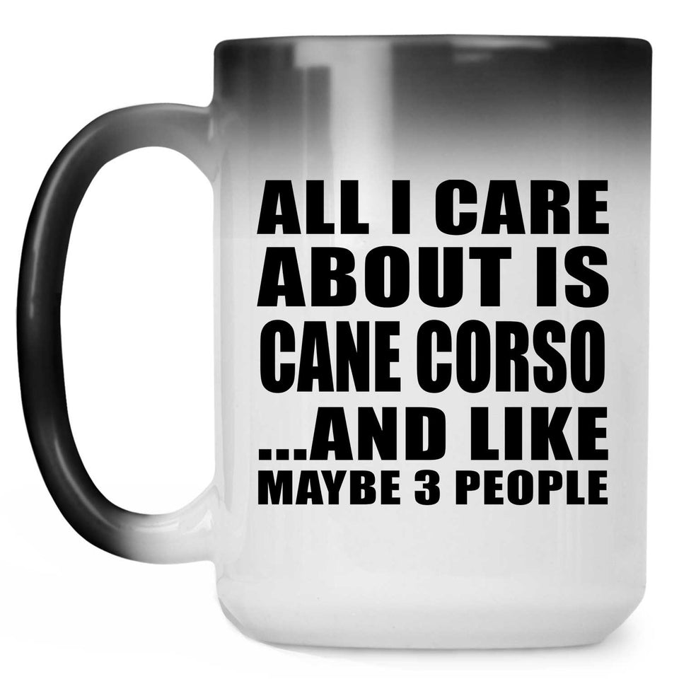 All I Care About Is Cane Corso - 15 Oz Color Changing Mug