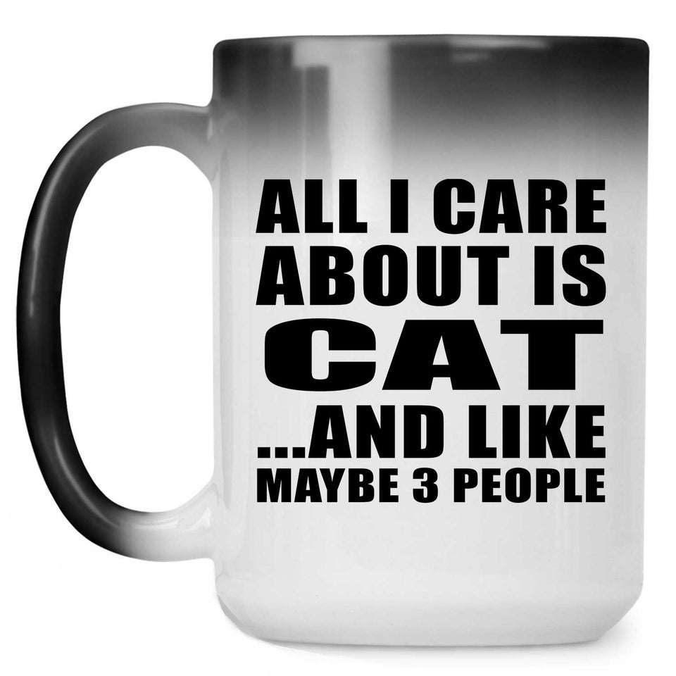 All I Care About Is Cat - 15 Oz Color Changing Mug