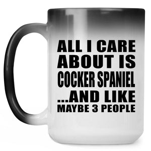 All I Care About Is Cocker Spaniel - 15 Oz Color Changing Mug