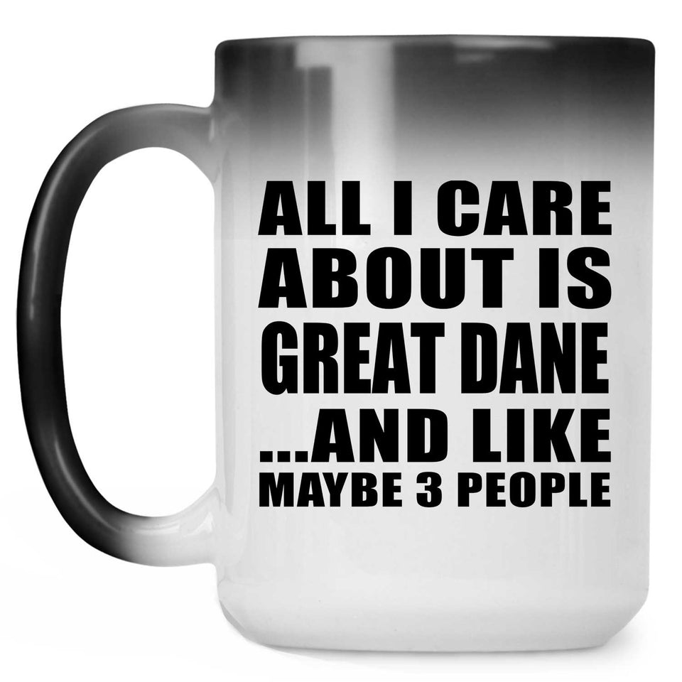 All I Care About Is Great Dane - 15 Oz Color Changing Mug