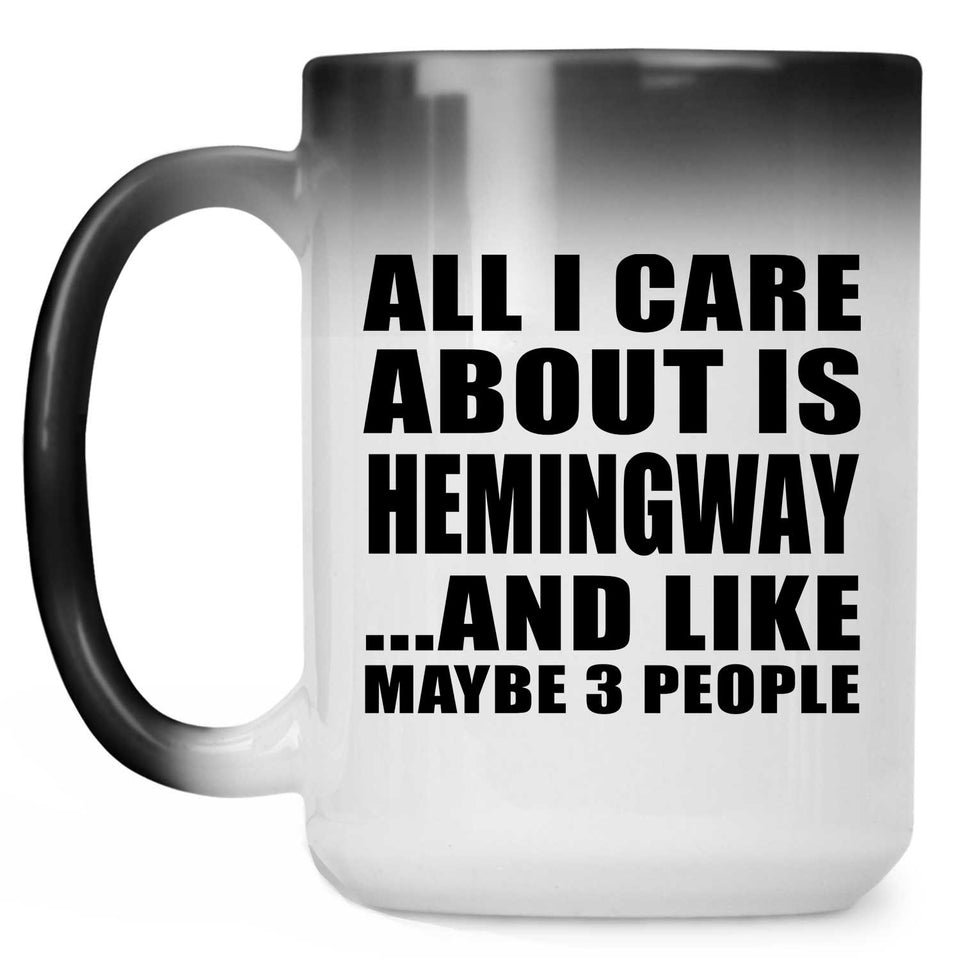 All I Care About Is Hemingway - 15 Oz Color Changing Mug