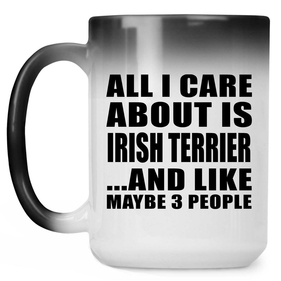 All I Care About Is Irish Terrier - 15 Oz Color Changing Mug