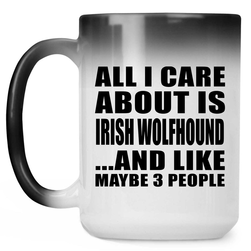 All I Care About Is Irish Wolfhound - 15 Oz Color Changing Mug