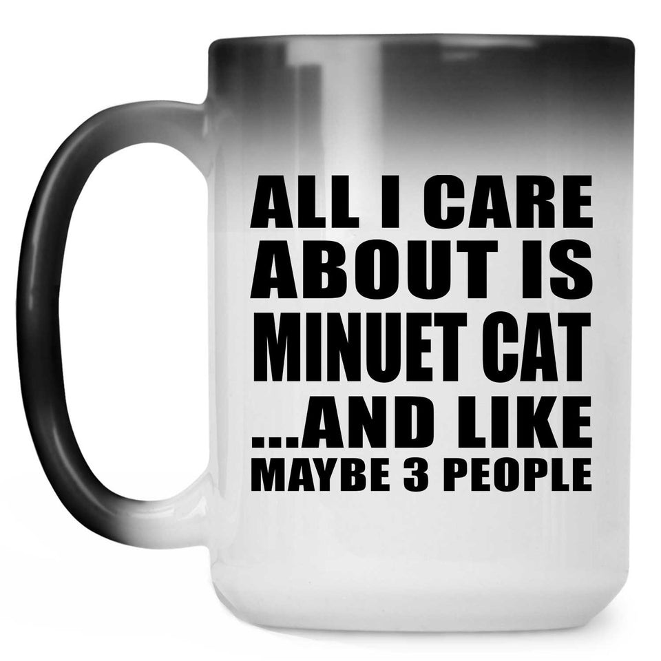 All I Care About Is Minuet Cat - 15 Oz Color Changing Mug