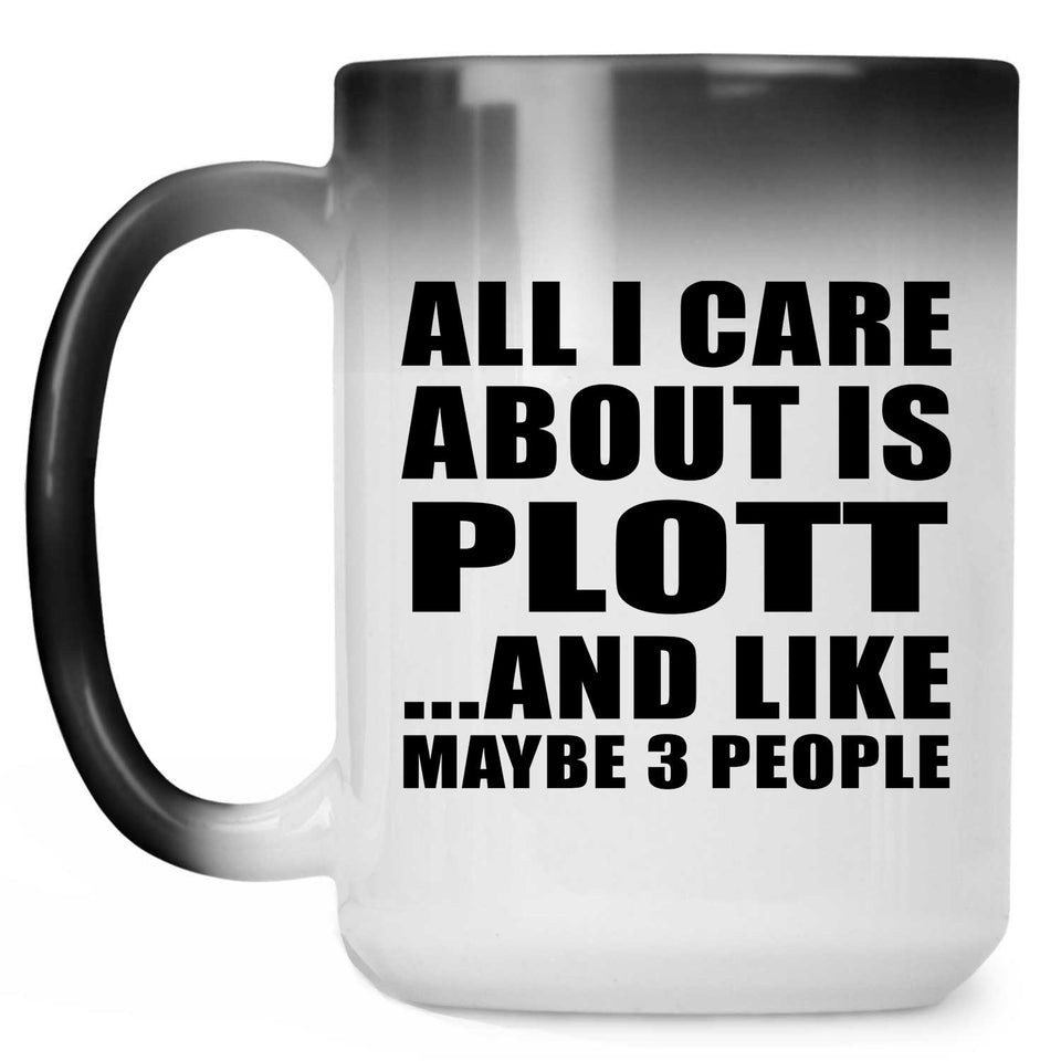 All I Care About Is Plott - 15 Oz Color Changing Mug