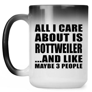 All I Care About Is Rottweiler - 15 Oz Color Changing Mug