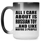 All I Care About Is Russian Toy - 15 Oz Color Changing Mug