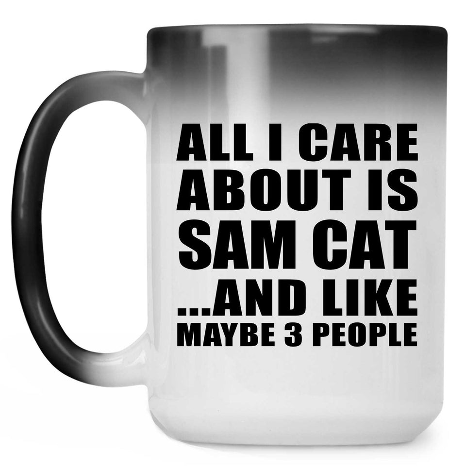 All I Care About Is Sam Cat - 15 Oz Color Changing Mug