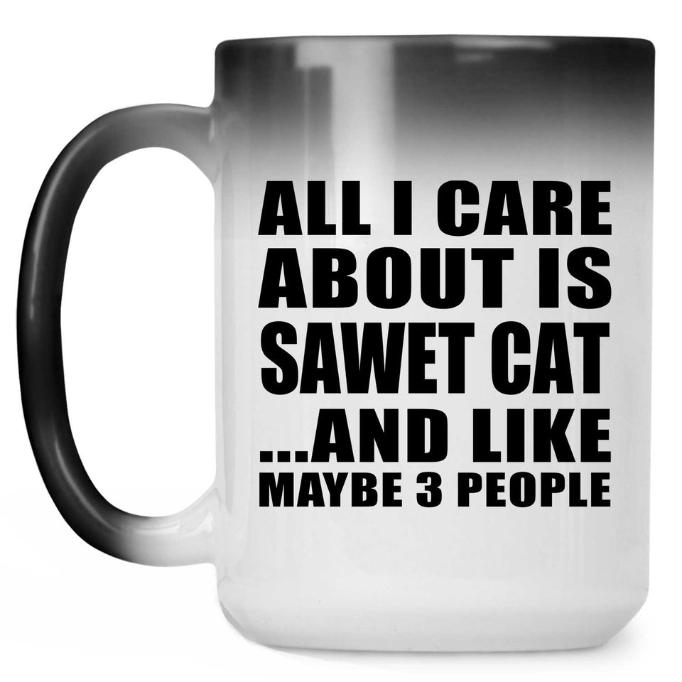 All I Care About Is Sawet Cat - 15 Oz Color Changing Mug