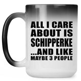 All I Care About Is Schipperke - 15 Oz Color Changing Mug