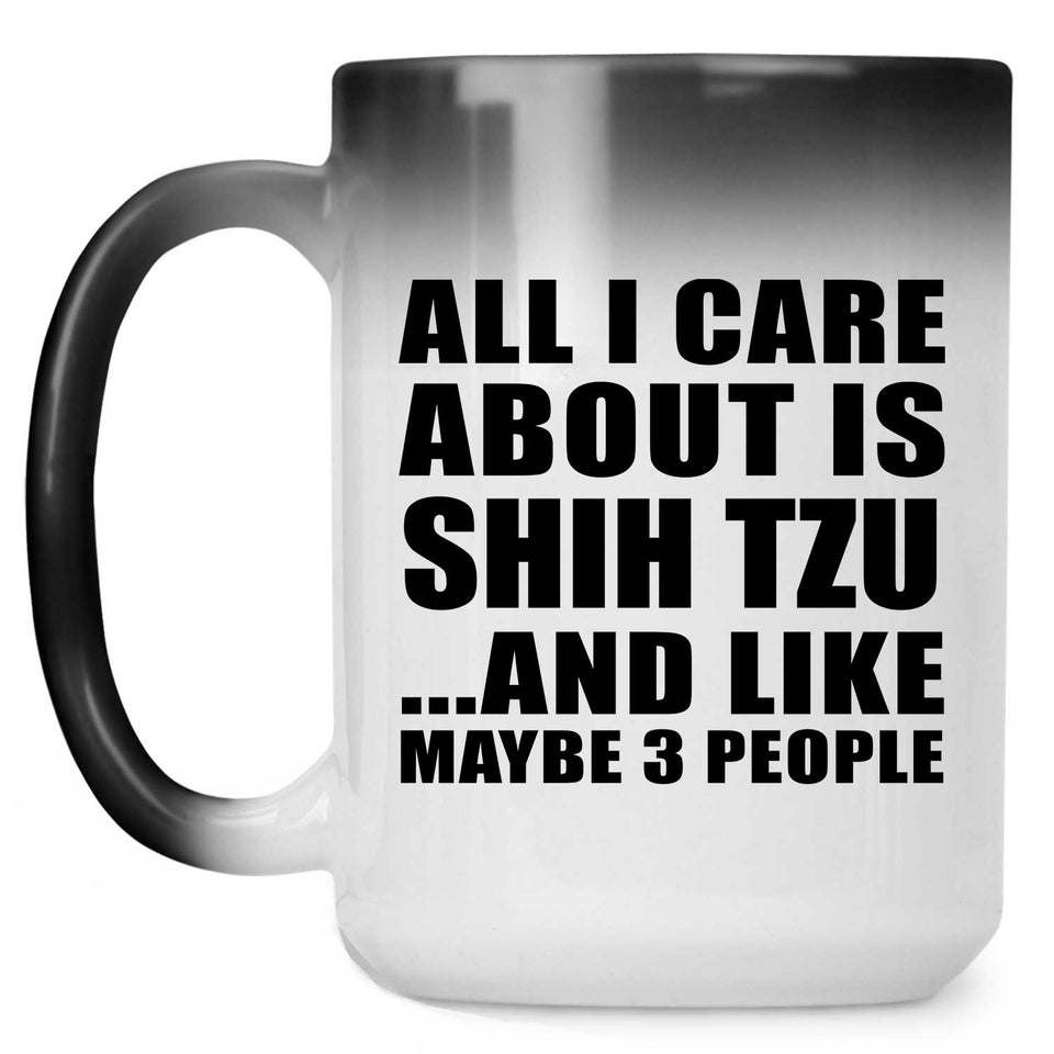 All I Care About Is Shih Tzu - 15 Oz Color Changing Mug