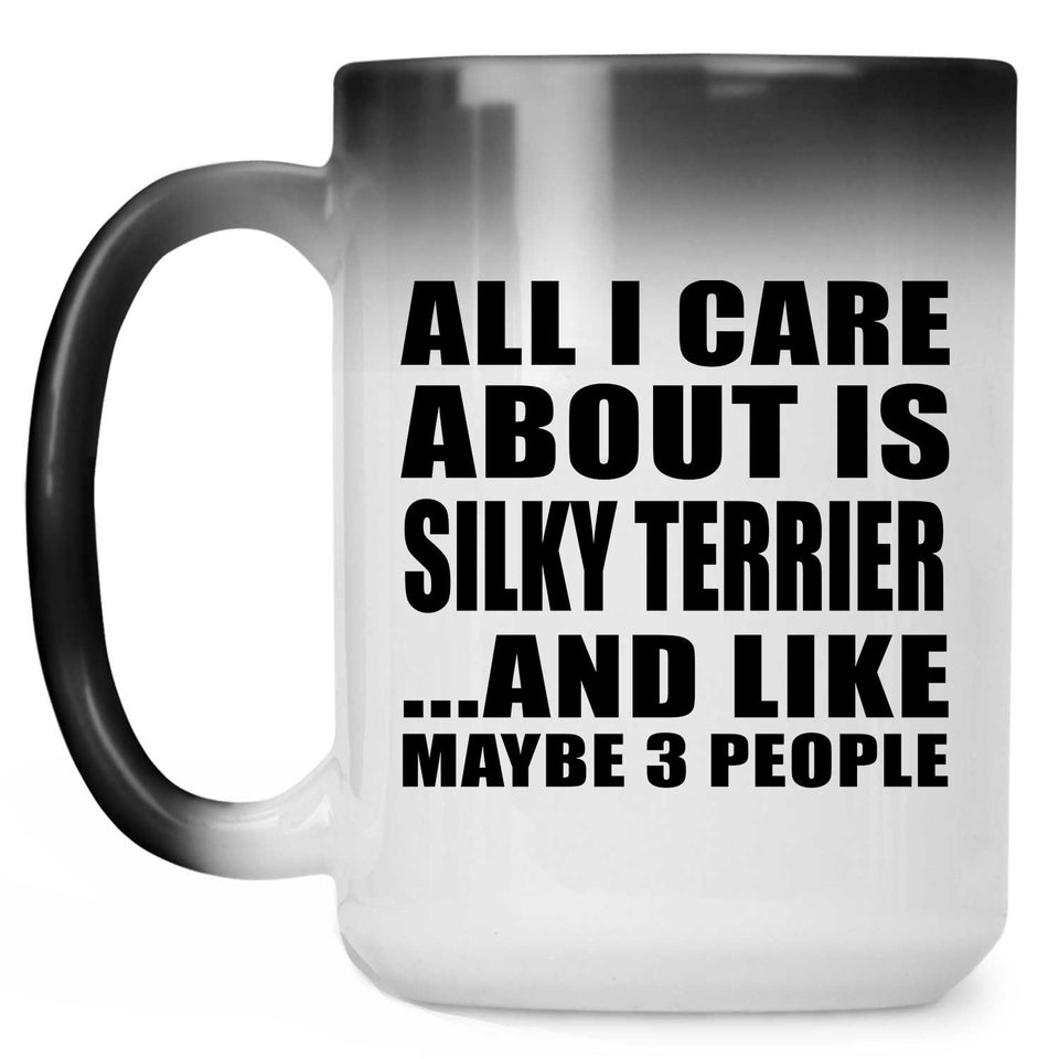 All I Care About Is Silky Terrier - 15 Oz Color Changing Mug