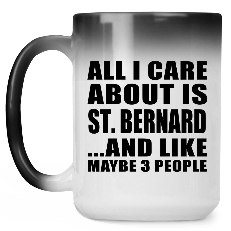 All I Care About Is St. Bernard - 15 Oz Color Changing Mug