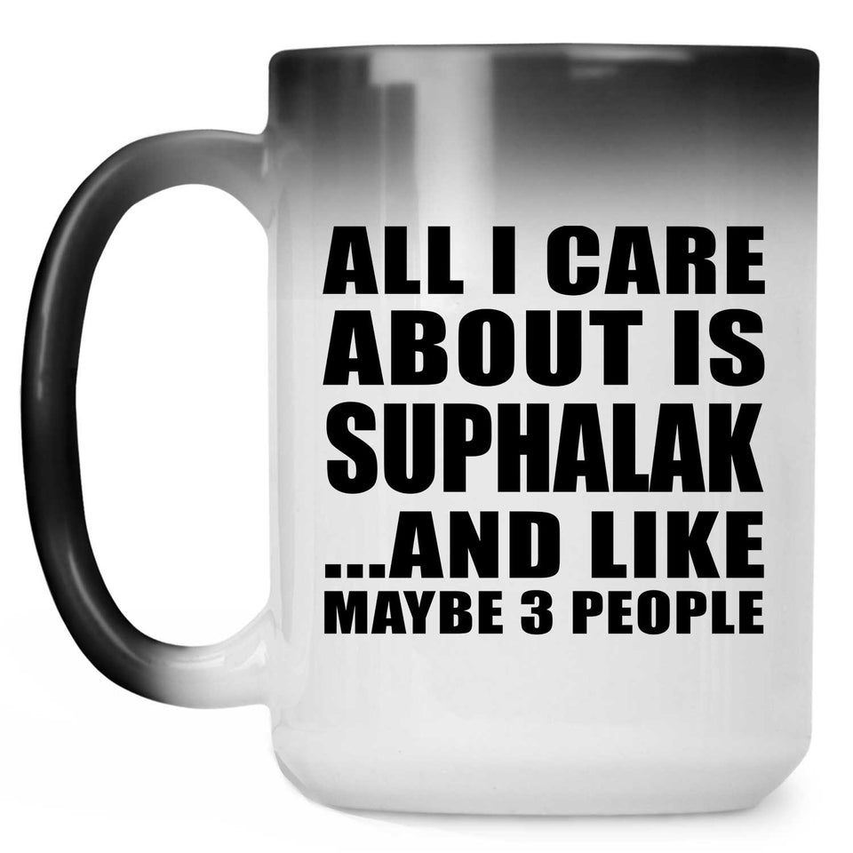 All I Care About Is Suphalak - 15 Oz Color Changing Mug