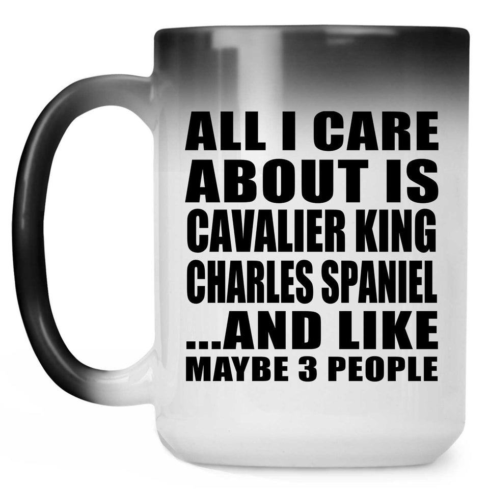 All I Care About Is Cavalier King Charles Spaniel - 15 Oz Color Changing Mug