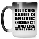 All I Care About Is Exotic Shorthair Cat - 15 Oz Color Changing Mug