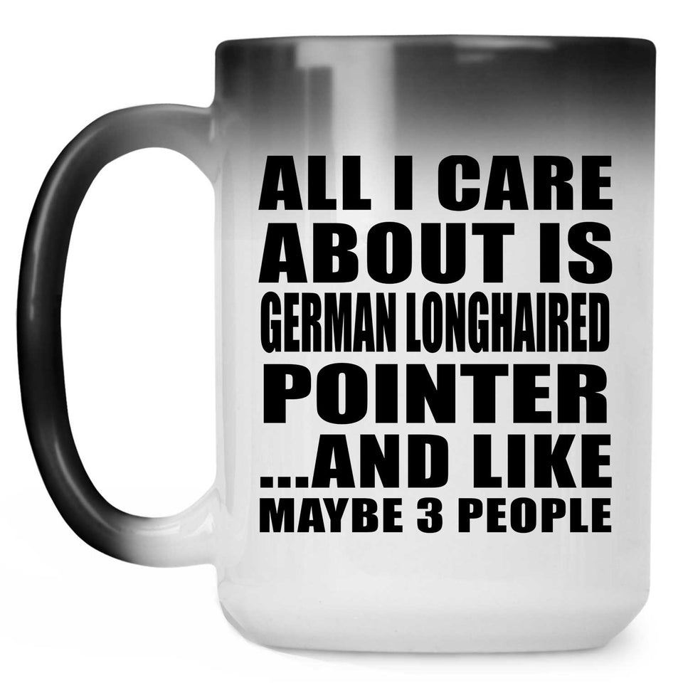 All I Care About Is German Longhaired Pointer - 15 Oz Color Changing Mug