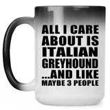 All I Care About Is Italian Greyhound - 15 Oz Color Changing Mug