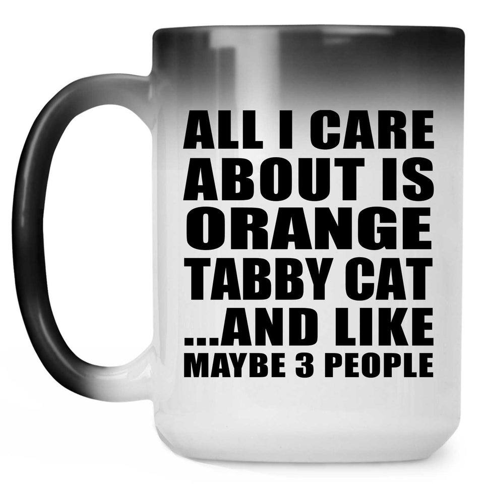 All I Care About Is Orange Tabby Cat - 15 Oz Color Changing Mug