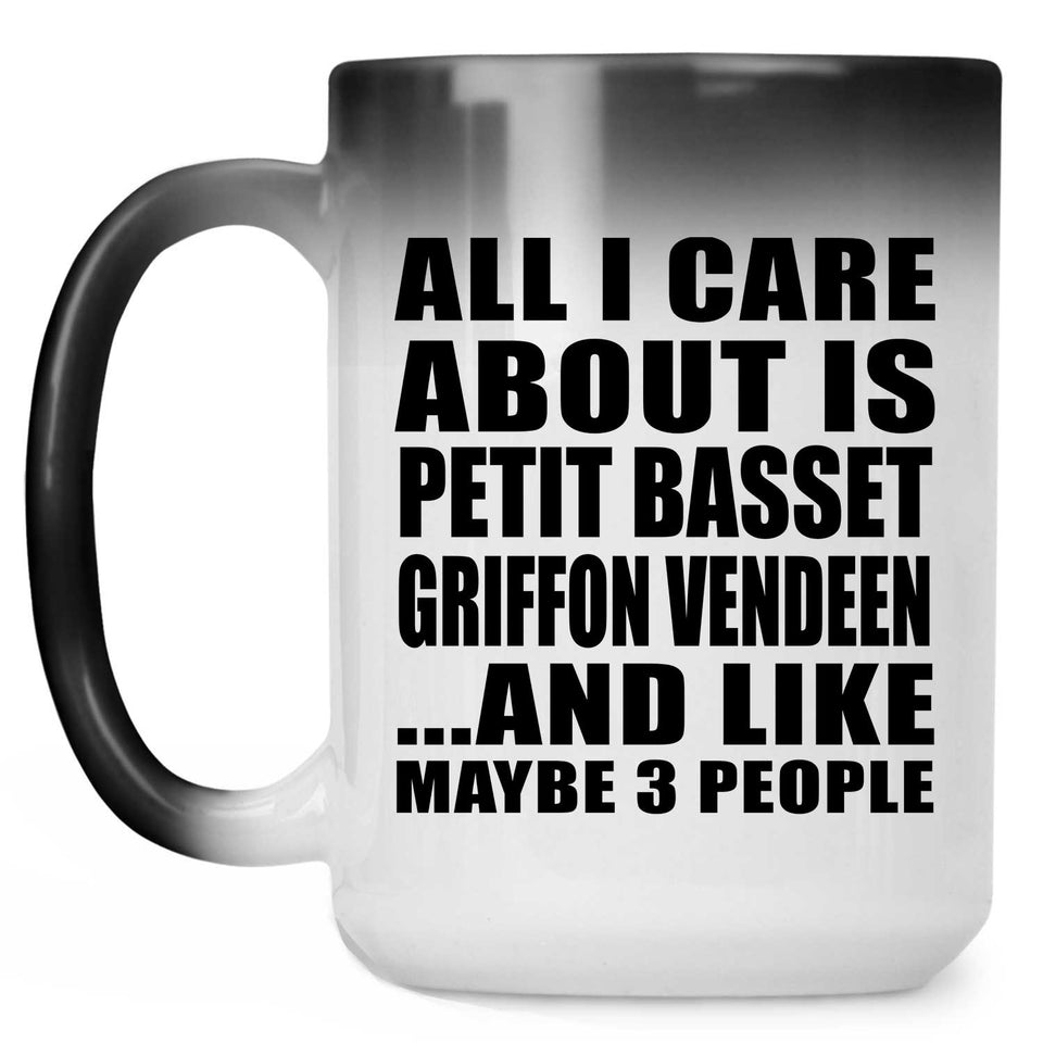 All I Care About Is Petit Basset Griffon Vendeen - 15 Oz Color Changing Mug