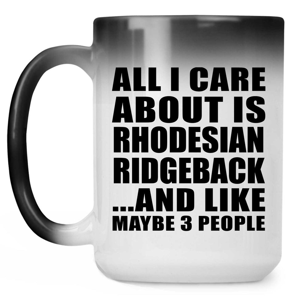 All I Care About Is Rhodesian Ridgeback - 15 Oz Color Changing Mug