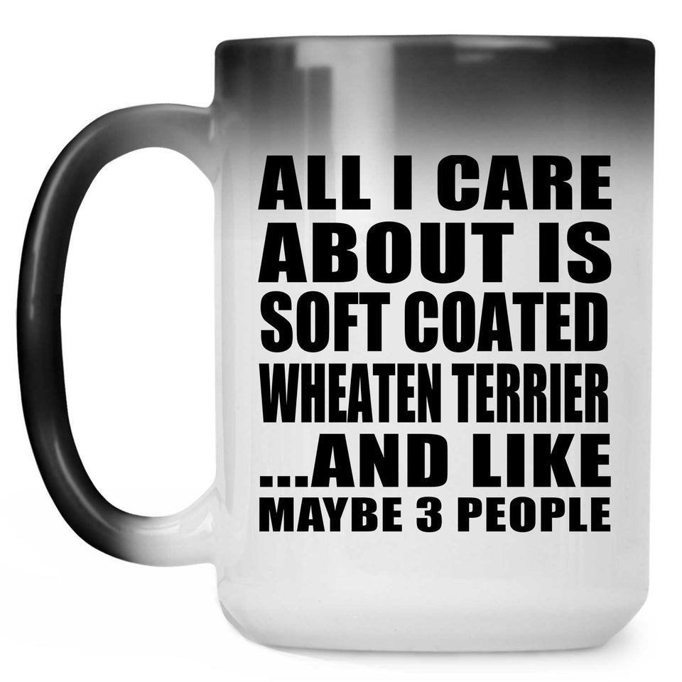 All I Care About Is Soft Coated Wheaten Terrier - 15 Oz Color Changing Mug