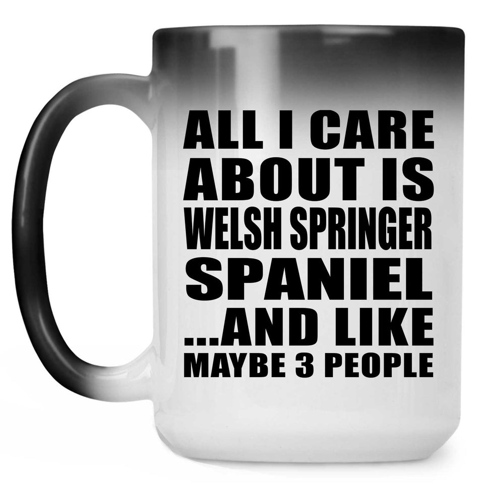 All I Care About Is Welsh Springer Spaniel - 15 Oz Color Changing Mug