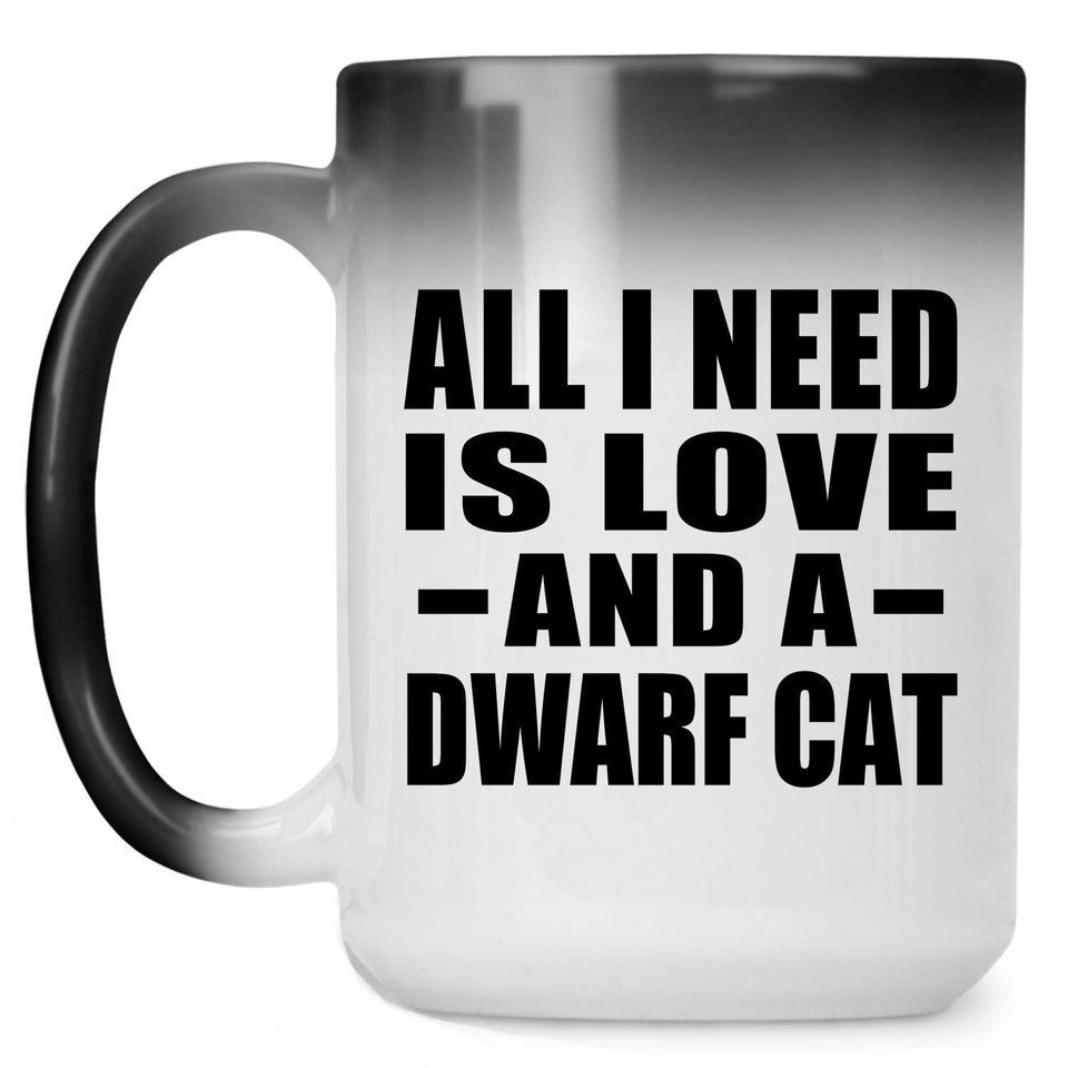 All I Need Is Love And A Dwarf Cat - 15 Oz Color Changing Mug