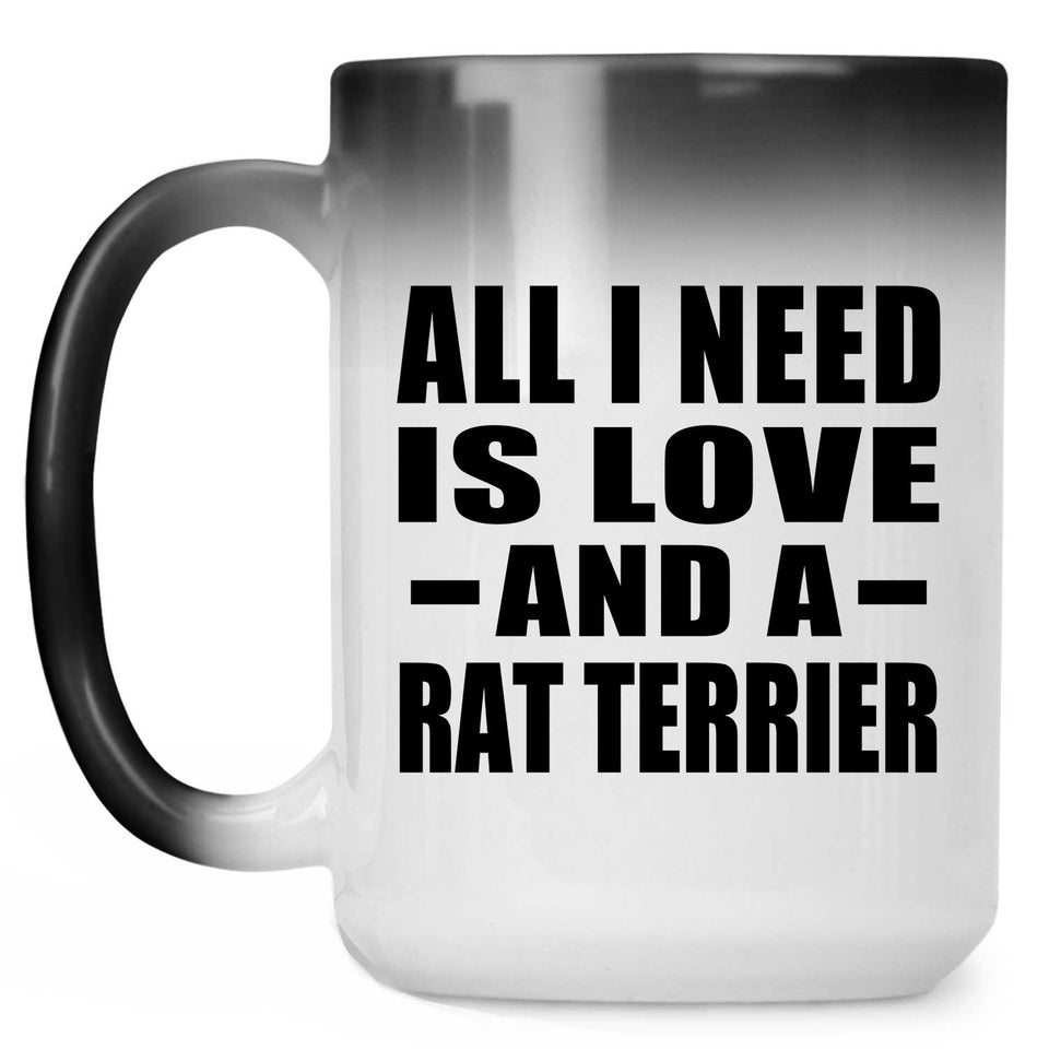 All I Need Is Love And A Rat Terrier - 15 Oz Color Changing Mug