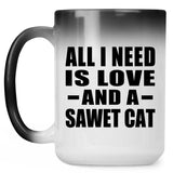 All I Need Is Love And A Sawet Cat - 15 Oz Color Changing Mug