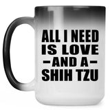 All I Need Is Love And A Shih Tzu - 15 Oz Color Changing Mug