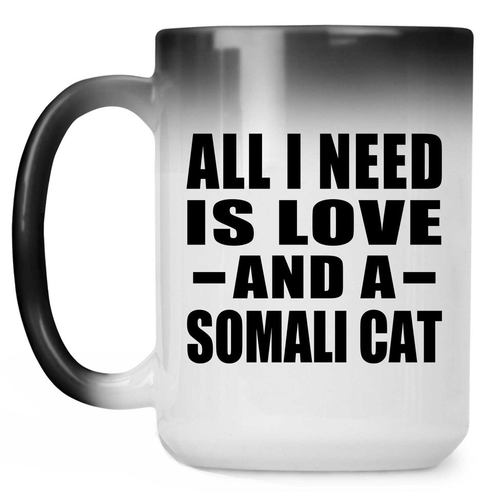 All I Need Is Love And A Somali Cat - 15 Oz Color Changing Mug