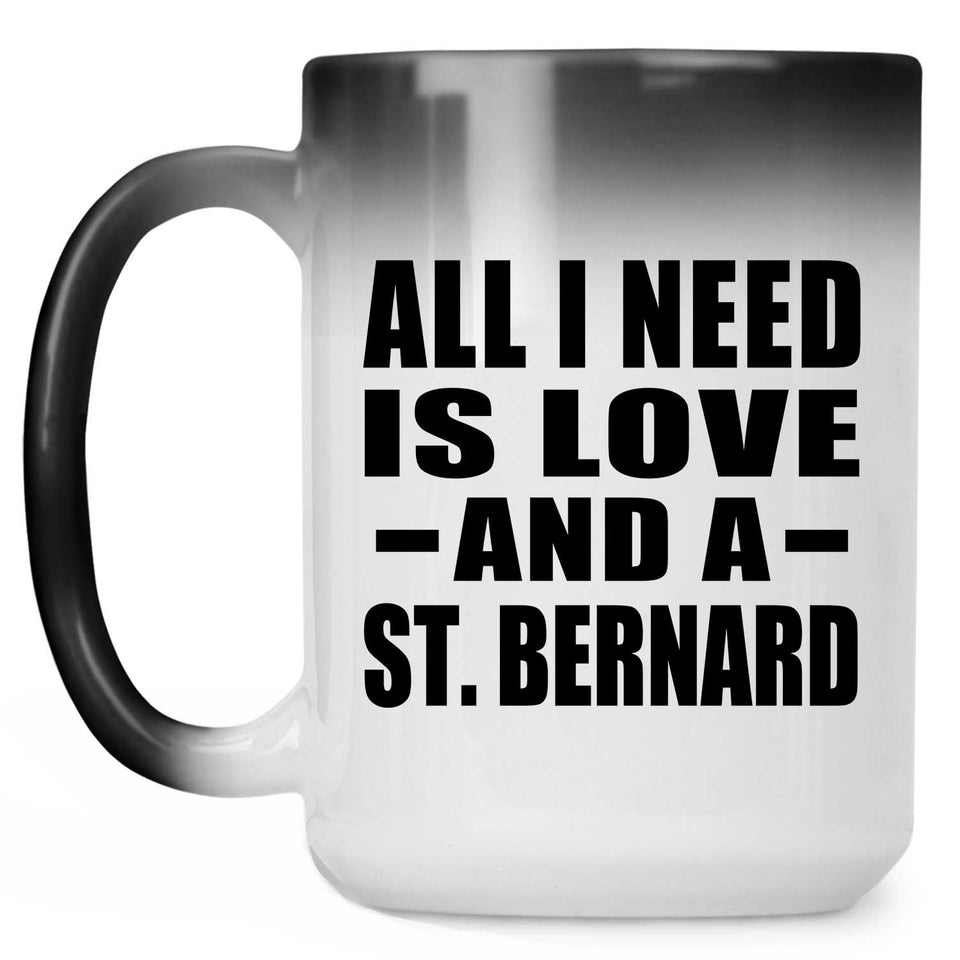 All I Need Is Love And A St. Bernard - 15 Oz Color Changing Mug