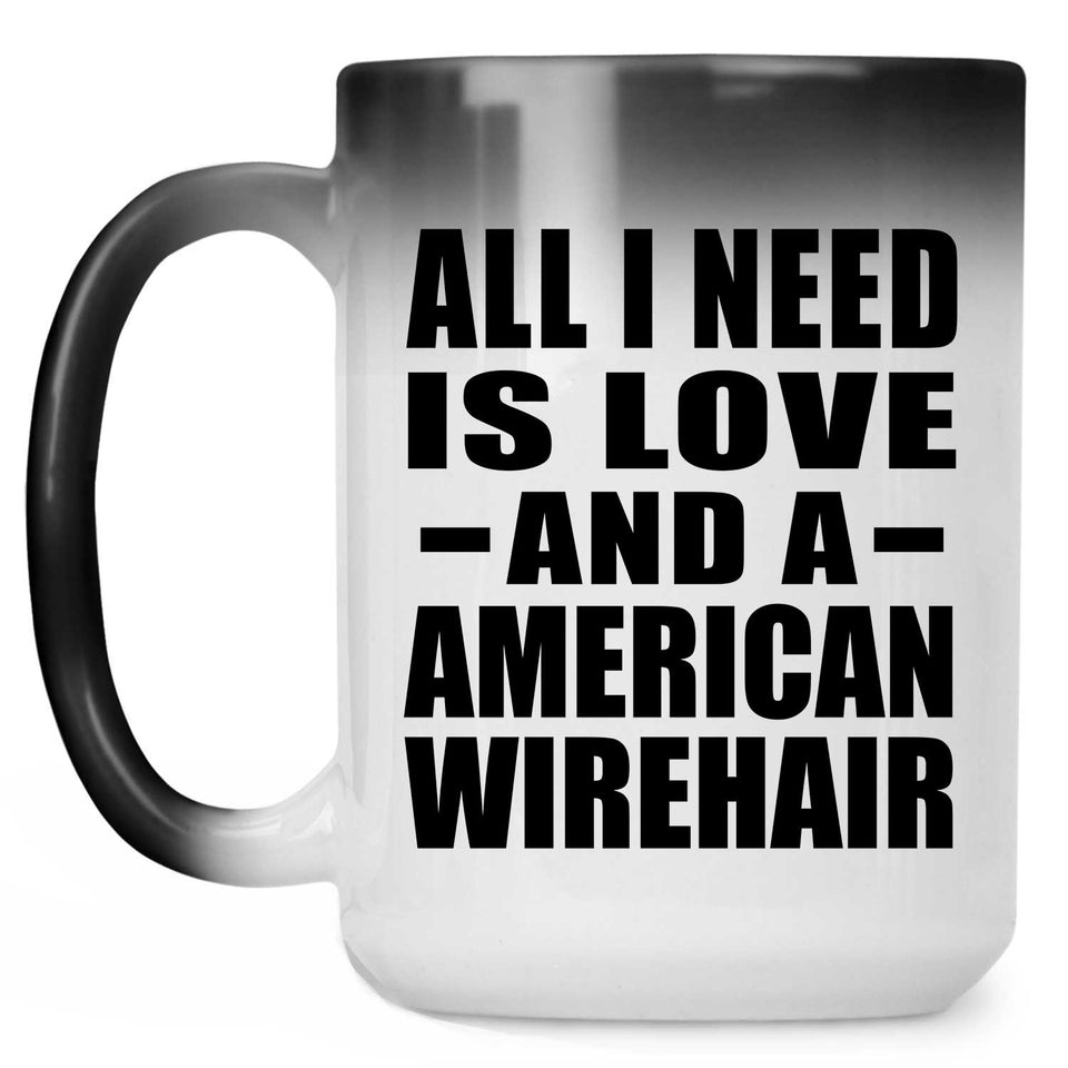 All I Need Is Love And A American Wirehair - 15 Oz Color Changing Mug