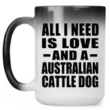All I Need Is Love And A Australian Cattle Dog - 15 Oz Color Changing Mug