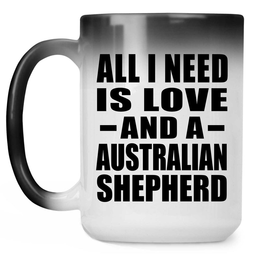 All I Need Is Love And A Australian Shepherd - 15 Oz Color Changing Mug