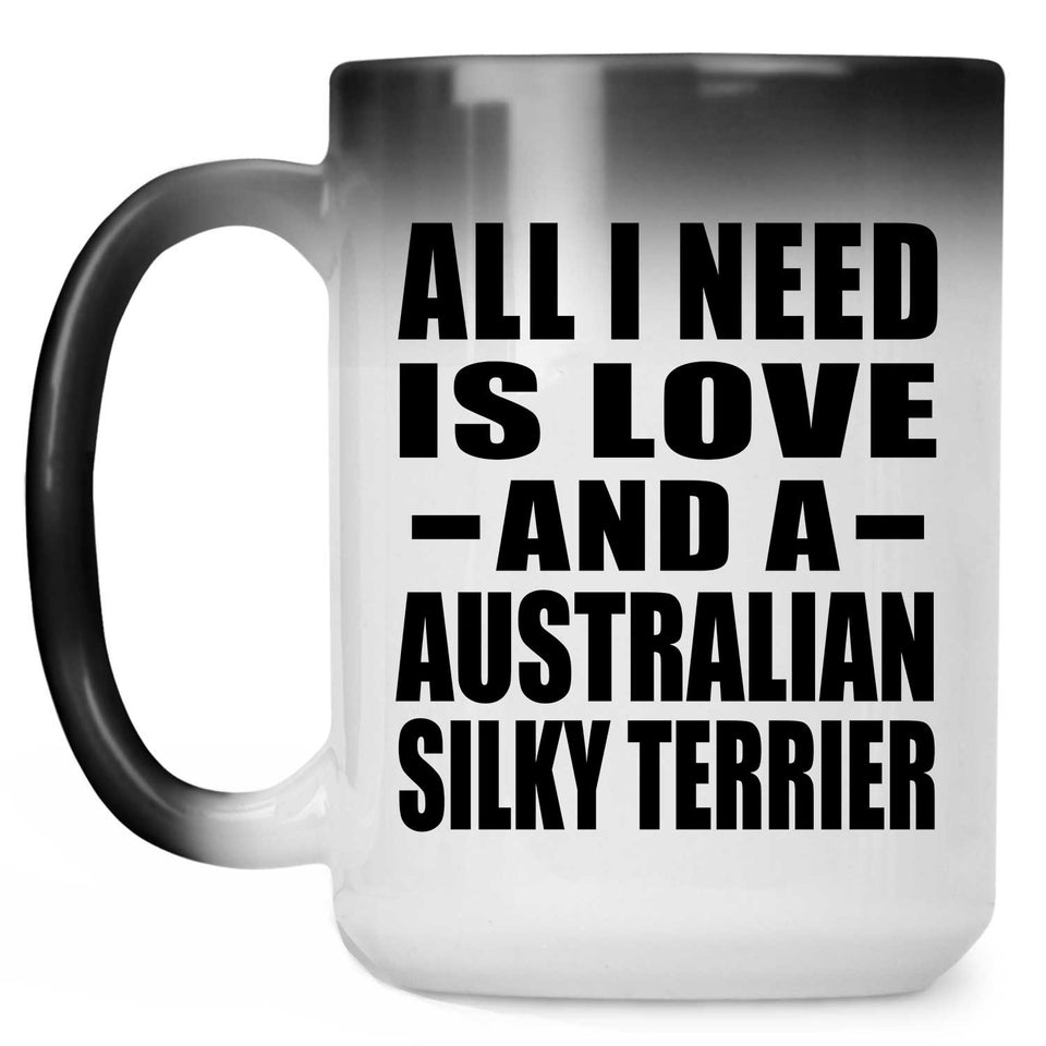All I Need Is Love And A Australian Silky Terrier - 15 Oz Color Changing Mug