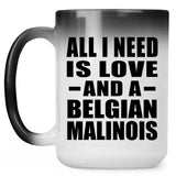 All I Need Is Love And A Belgian Malinois - 15 Oz Color Changing Mug