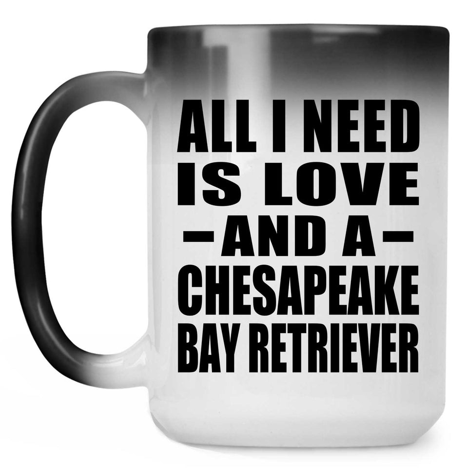 All I Need Is Love And A Chesapeake Bay Retriever - 15 Oz Color Changing Mug