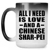All I Need Is Love And A Chinese Shar-Pei - 15 Oz Color Changing Mug