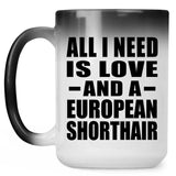 All I Need Is Love And A European Shorthair - 15 Oz Color Changing Mug