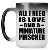 All I Need Is Love And A Miniature Pinscher - 15 Oz Color Changing Mug