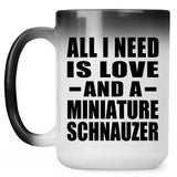 All I Need Is Love And A Miniature Schnauzer - 15 Oz Color Changing Mug
