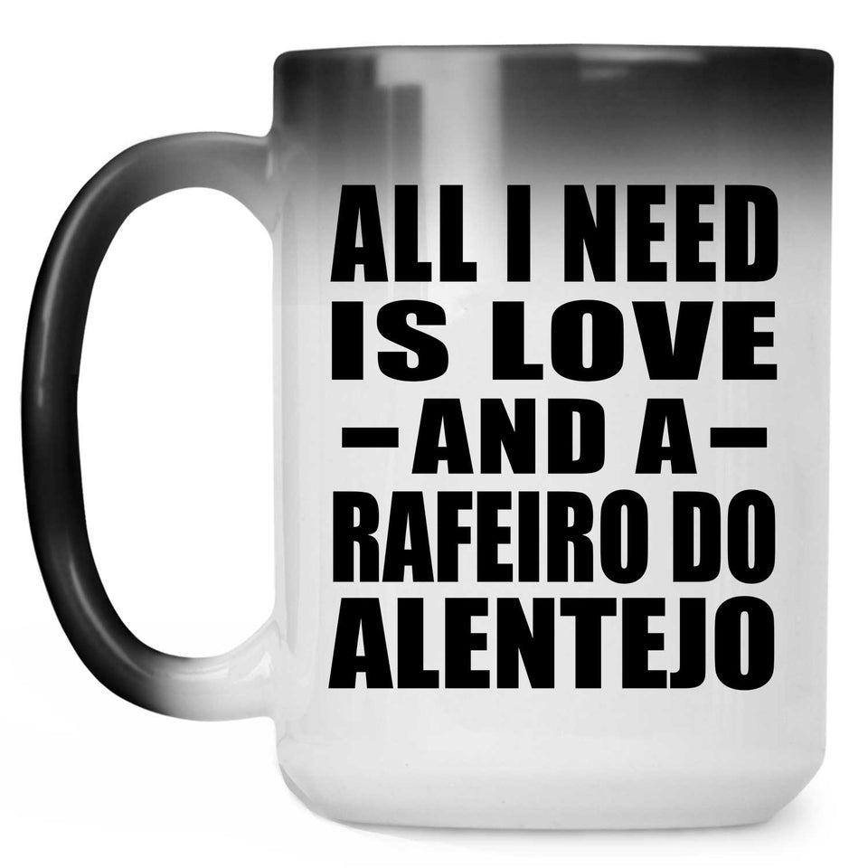 All I Need Is Love And A Rafeiro Do Alentejo - 15 Oz Color Changing Mug