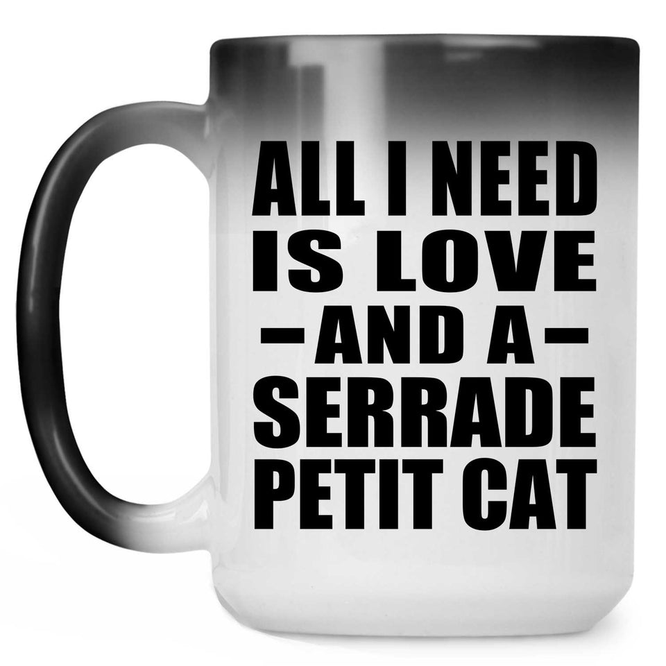 All I Need Is Love And A Serrade Petit Cat - 15 Oz Color Changing Mug