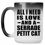All I Need Is Love And A Serrade Petit Cat - 15 Oz Color Changing Mug